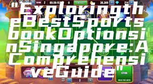 "Exploring the Best Sportsbook Options in Singapore: A Comprehensive Guide"