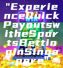 "Experience Quick Payouts with eSports Betting in Singapore"