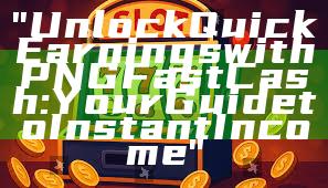 "Unlock Quick Earnings with PNG Fast Cash: Your Guide to Instant Income"