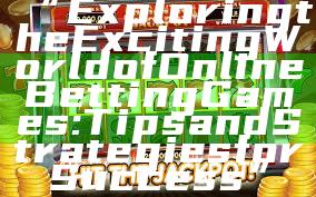 “Exploring the Exciting World of Online Betting Games: Tips and Strategies for Success”