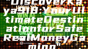 "Discover Kaya918: Your Ultimate Destination for Safe Real Money Gaming"
