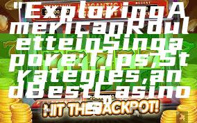 "Exploring American Roulette in Singapore: Tips, Strategies, and Best Casinos"