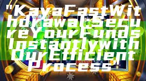 "Kaya Fast Withdrawal: Secure Your Funds Instantly with Our Efficient Process"