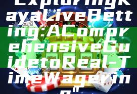 "Exploring Kaya Live Betting: A Comprehensive Guide to Real-Time Wagering"