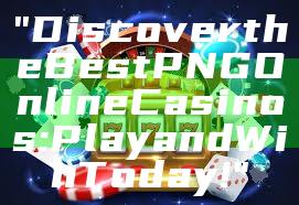 "Discover the Best PNG Online Casinos: Play and Win Today!"