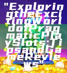 "Exploring the Exciting World of Pragmatic Play Slots: Tips and Game Reviews"