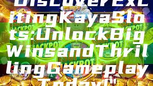 "Discover Exciting Kaya Slots: Unlock Big Wins and Thrilling Gameplay Today!"