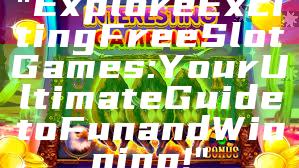 "Explore Exciting Free Slot Games: Your Ultimate Guide to Fun and Winning!"
