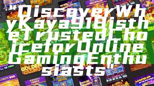 "Discover Why Kaya918 is the Trusted Choice for Online Gaming Enthusiasts"