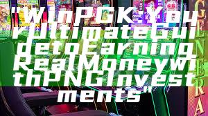 "WinPGK: Your Ultimate Guide to Earning Real Money with PNG Investments"