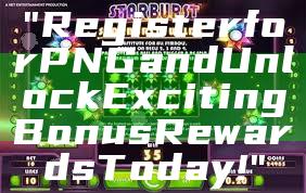 "Register for PNG and Unlock Exciting Bonus Rewards Today!"