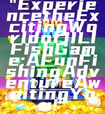 "Experience the Exciting World of JILI Fish Game: A Fun Fishing Adventure Awaiting You!"