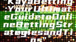 "Kaya Betting: Your Ultimate Guide to Online Betting Strategies and Tips"