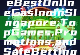 "Discover the Best Online Casino in Singapore: Top Games, Promotions, and Safe Betting"