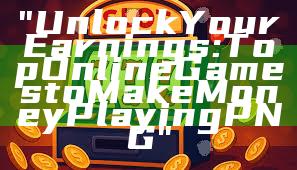 "Unlock Your Earnings: Top Online Games to Make Money Playing PNG"