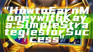 "How to Earn Money with Kaya: Simple Strategies for Success"