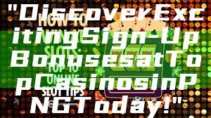 "Discover Exciting Sign-Up Bonuses at Top Casinos in PNG Today!"