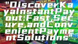 "Discover Kaya Instant Payout: Fast, Secure, and Convenient Payment Solutions"