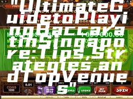 "Ultimate Guide to Playing Baccarat in Singapore: Tips, Strategies, and Top Venues"