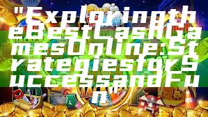 "Exploring the Best Cash Games Online: Strategies for Success and Fun"